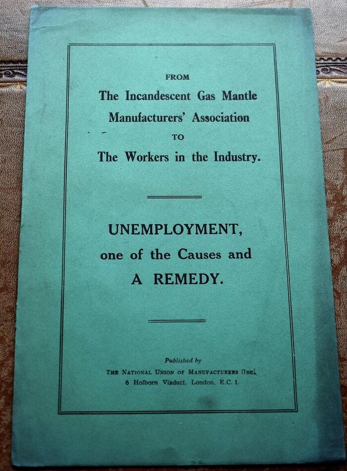 From The Incandescent Gas Mantle Manufacturers' Association To The Workers In The Industry. UNEMPLOYMENT, one of the Causes and A REMEDY Image