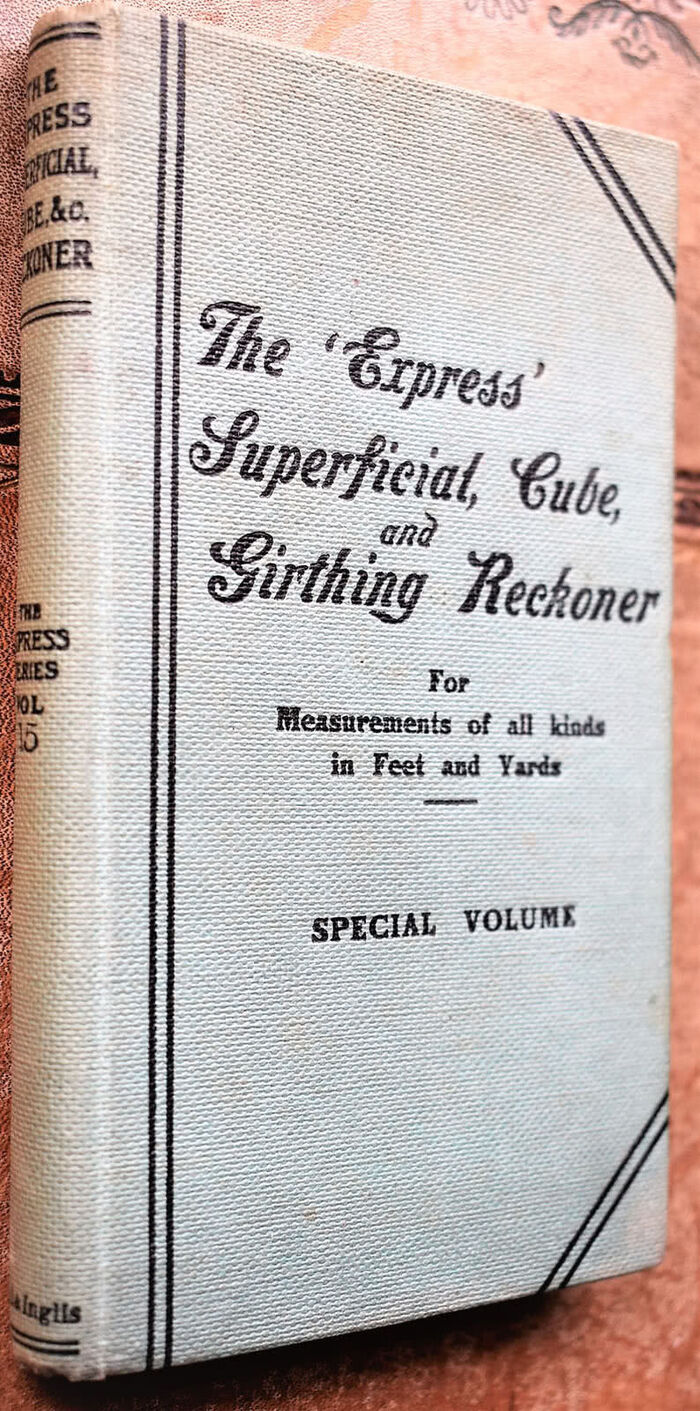 THE EXPRESS SUPERFICIAL, CUBE, AND GIRTHING RECKONER For Measurements Of All Kinds In Feet Or Yards With Numerous Useful Memoranda For The Building, Timber, Textile, And Other Trades Image