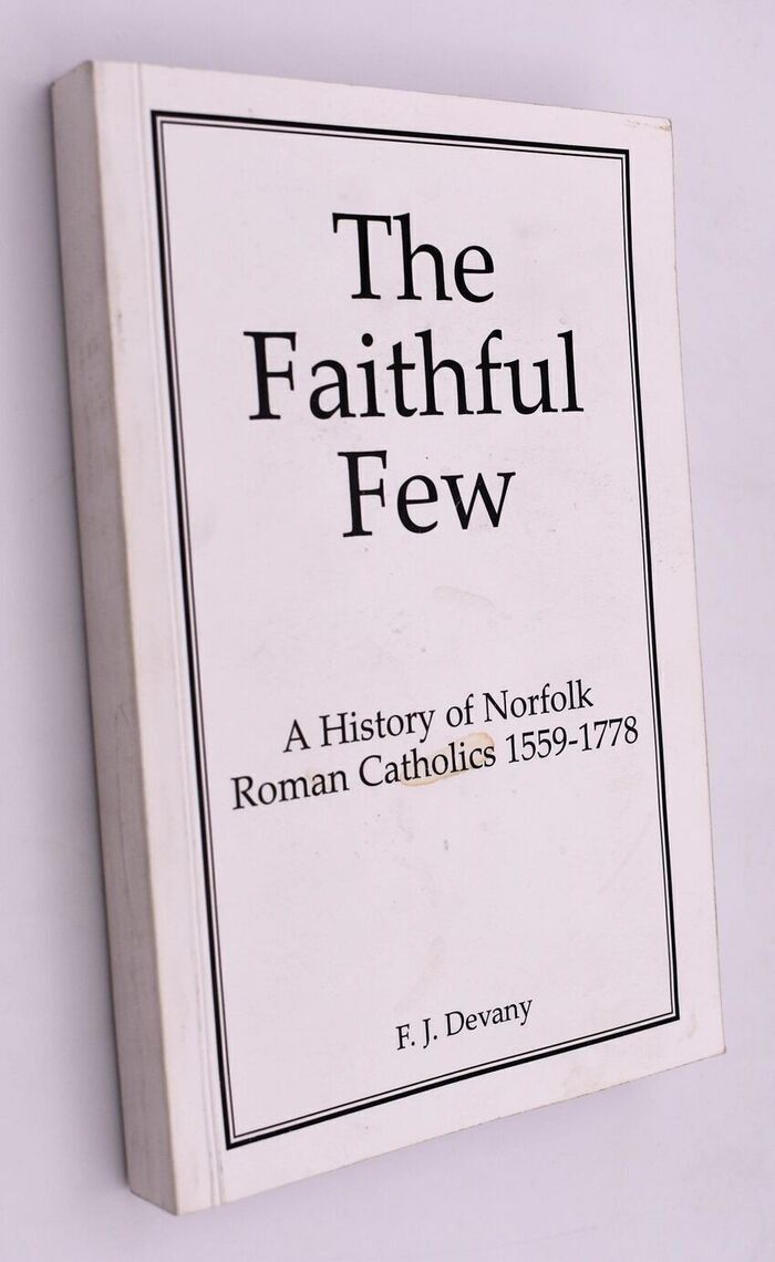 THE FAITHFUL FEW A History Of Norfolk Roman Catholics 1559-1778 Image