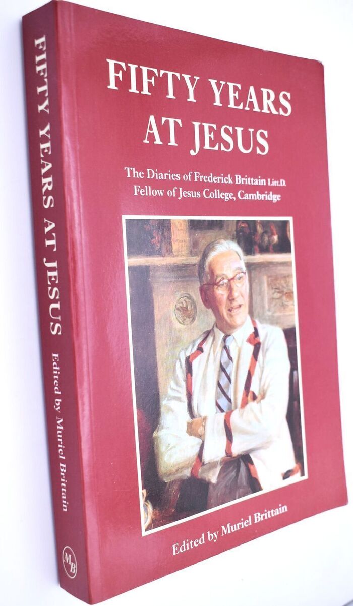 FIFTY YEARS AT JESUS The Diaries Of Frederick Brittain, LittD. Fellow Of Jesus College, Cambridge Image