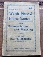 WELSH PLACE & HOUSE NAMES. Their Pronunciation and Meaning