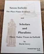 Saxon Enfield: The Place-name Evidence: and Scholars and Pluralists: Three Tudor Vicars in Enfield (Occasional Papers)