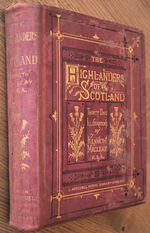 HIGHLANDERS OF SCOTLAND A Series Of Portraits, With Biographical And Historical Notices, Illustrative Of The Principal Clans And Followings, And The Retainers Of The Royal Household At Balmoral, In The Reign Of Her Majesty Queen Victoria 