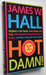 HOT DAMN! Alligators In The Casino, Nude Women In The Grass, How Seashells Changed The Course Of History, And Other Dispatches From Paradise