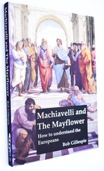 MACHIAVELLI AND THE MAYFLOWER How To Understand The Europeans