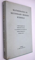 MATHEMATICS IN SECONDARY MODERN SCHOOLS A Report Prepared For The Mathematical Association For Consideration By All Concerned In The Teaching Of Mathematics In Secondary Schools