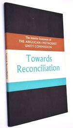 TOWARDS RECONCILIATION The Interim Statement Of The Anglican-Methodist Unity Commission