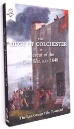 THE SIEGE OF COLCHESTER Or An Event Of The Civil War, AD 1648