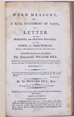 HARD MEASURE, Or A Real Statement Of Facts, In A Letter To The Burgesses, And Freemen Burgesses, Of The Town Of Shrewsbury. With A Few Expostulations And Remarks Addressed To The New Candidate The Honourable William Hill. Occasioned By The Very Peculiar And Unwarrantable Manner, In Which He Has Repeatedly Introduced The Name Of Sir Richard Hill, Into His Late Printed Addresses. Et Tu Brute!!!