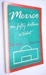 MEXICO ON FIFTY DOLLARS A TICKET The Unofficial Story Of The 1986 World Cup
