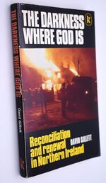 THE DARKNESS WHERE GOD IS Reconciliation And Renewal In Northern Ireland