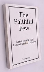 THE FAITHFUL FEW A History Of Norfolk Roman Catholics 1559-1778