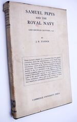 SAMUEL PEPYS AND THE ROYAL NAVY Lees Knowles Lectures Delivered At Trinity College In Cambridge, 6,13,20 And 27 November, 1919
