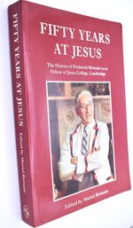FIFTY YEARS AT JESUS The Diaries Of Frederick Brittain, LittD. Fellow Of Jesus College, Cambridge