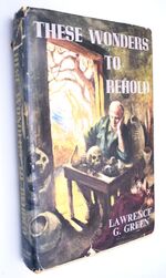 THESE WONDERS TO BEHOLD Experiences And Discoveries Of An Author In Search Of The Grain Of Truth In Africa's Strangest Tales; And Views On Certain Deep Mysteries Of Africa; Solved And Unsolved Or Never To Be Solved