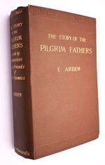 THE STORY OF THE PILGRIM FATHERS, 1606-1623 A.D.; As Told by Themselves, Their Friends, And Their Enemies