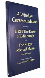 A WINDSOR CORRESPONDENCE Between HRH The Duke Of Edinburgh And The Rt Rev Michael Mann Dean Of Windsor