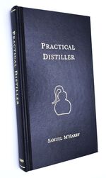 THE PRACTICAL DISTILLER: Or An Introduction To Making Whiskey, Gin, Brandy, Spirits, &c. &c.