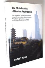 THE GLOBALISATION OF MODERN ARCHITECTURE The Impact Of Politics, Economics And Social Change On Architecture And Urban Design Since 1990