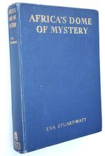 AFRICA'S DOME OF MYSTERY Comprising The First Descriptive History Of The Wachagga People Of Kilimanjaro, Their Evangelization, And A Girl's Pioneer Climb To The Crater Of Their 19,000ft. Snow Shrine