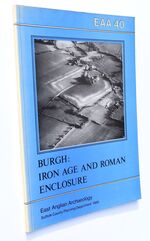 BURGH: The Iron Age And Roman Enclosure [East Anglian Archaeology Report No.40] [SIGNED]