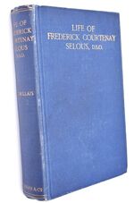 LIFE OF CAPTAIN FREDERICK COURTENAY SELOUS, D.S.O. Capt. 25th Royal Fusiliers