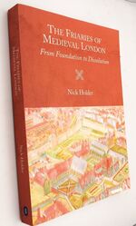 THE FRIARIES OF MEDIEVAL LONDON From Foundation To Dissolution