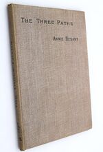 THE THREE PATHS TO UNION WITH GOD Lectures Delivered At Benares, At The Sixth Annual Convention Of The Indian Section Of The Theosophical Society, October 19th, 20th And 21st, 1896