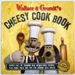 Wallace & Gromit's Cheesy Cook Book