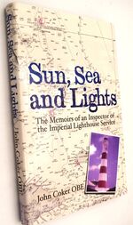 SUN, SEA AND LIGHTS The Memoirs Of An Inspector Of The Imperial Lighthouse Service