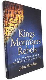 KINGS, MORMAERS, REBELS Early Scotland's Other Royal Family