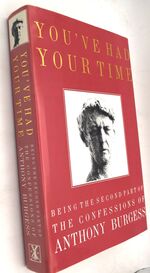 YOU'VE HAD YOUR TIME Being The Second Part Of The Confessions Of Anthony Burgess [SIGNED]