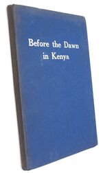 BEFORE THE DAWN IN KENYA An Authentic Account Of Life In East Africa When It Was Under African Rule