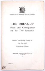 THE BREAK-UP Effects And Consequences On The Two Rhodesias Presented To The Federal Assembly On 26th June, 1963 By The Prime Minister
