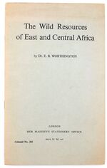 THE WILD RESOURCES OF EAST AND CENTRAL AFRICA A Report Following A Visit To Kenya, Uganda, Tanganyika, Northern And Southern Rhodesia And Nyasaland In February And March, 1960