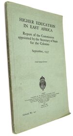 HIGHER EDUCATION IN EAST AFRICA Report Of The Commission Appointed By The Secretary Of State For The Colonies September 1937