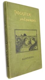 TWO THOUSAND YEARS OF TADCASTER HISTORY. Being A Record Of The History, Antiquities, Natural Productions, Old Customs, And Trade Of The Ancient Town And Parish Of Tadcaster In Yorkshire, With Brief Notices Of Adjacent Parishes