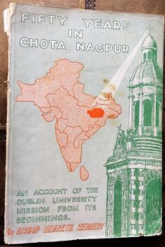 FIFTY YEARS IN CHOTA NAGPUR An account of the Dublin University mission to Chota Nagpur from its beginnings
