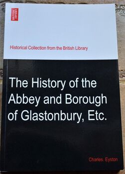 The History of the Abbey and Borough of Glastonbury in the County of Somerset