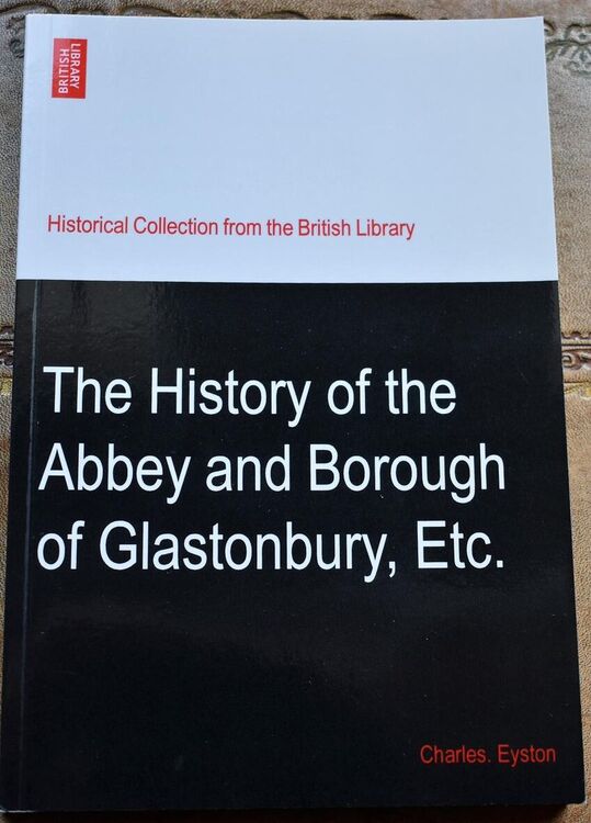 The History of the Abbey and Borough of Glastonbury in the County of Somerset