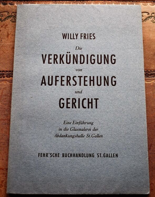 Die Verkündigung von Auferstehung und Gericht. Eine Einführung in die Glasmalerei der Abdankungshalle St.Gallen [SIGNED]
