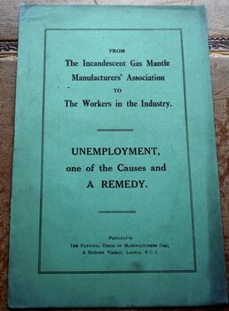 From The Incandescent Gas Mantle Manufacturers' Association To The Workers In The Industry. UNEMPLOYMENT, one of the Causes and A REMEDY