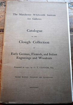 Catalogue of the Clough Collection of Early German, Flemish, and Italian Engravings and Woodcuts Presented in 1921 By G.T. Clough, Esq.