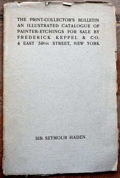 SIR SEYMOUR HADEN The Print-Collectors Bulletin An Illustrated Catalogue of Painter-Etchings for Sale by Frederick Keppel & Co.