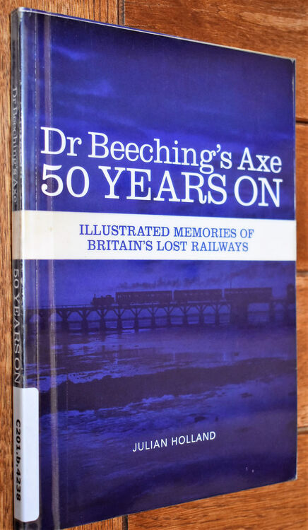 Dr Beeching's Axe 50 Years On: Illustrated Memories of Britain's Lost Railways