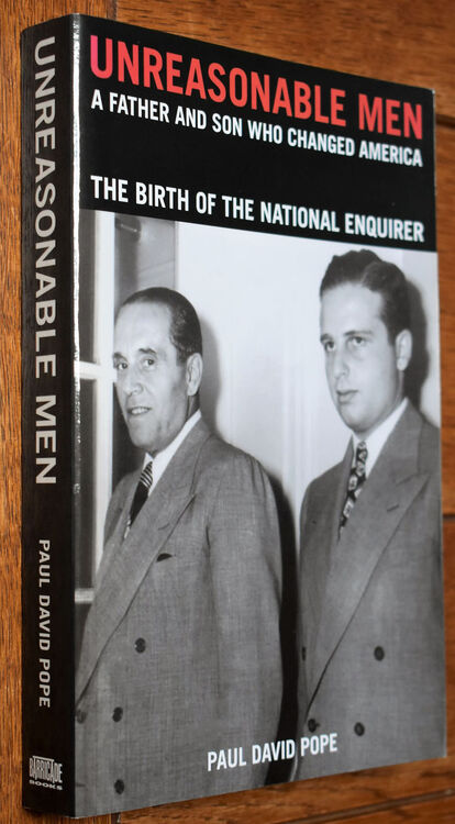 UNREASONABLE MEN A Father And Son Who Changed America - The Birth Of The National Enquirer