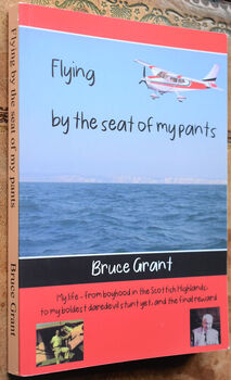 FLYING BY THE SEAT OF MY PANTS My Life From Boyhood In The Scottish Highlands To My Boldest Daredevil Stunt Yet And The Final Reward