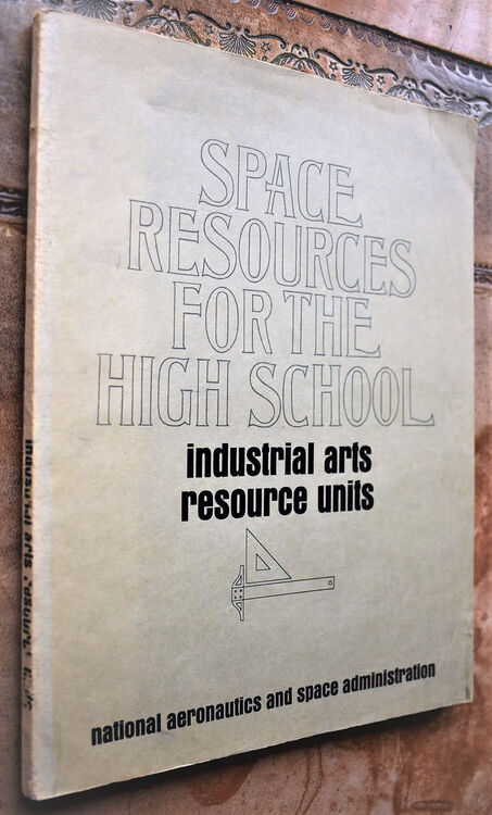 SPACE RESOURCES FOR THE HIGH SCHOOL Industrial Arts Resource Units