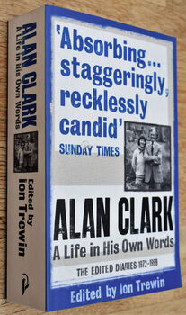 ALAN CLARK: A LIFE IN HIS OWN WORDS The Edited Diaries 1972-1999