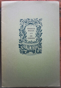 FRANCIS BACON ON GARDENS His Essay, Taken From The First Complete Collection Which Was Published In 1625, The Year Before His Death 